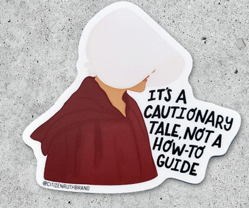 Citizen Ruth Handmaid’s Tale Its A Cautionary Tale Sticker