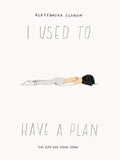 I Used to Have a Plan: But Life Had Other Ideas by Alessandra Olanow