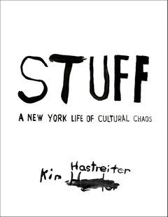 Stuff: A New York Life of Cultural Chaos - by Kim Hastreiter