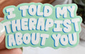 Kyn You Believe It Told My Therapist About You Sticker
